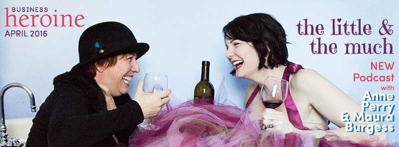 Cover Interview: Anne Perry and Maura Burgess bring you The Little & The Much podcast Anne Perry and Maura Burgess (Business Heroine Magazine)
